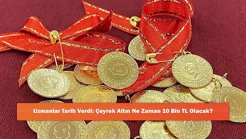 Çeyrek Altın O Tarihte 10 Bin TL Olacak?