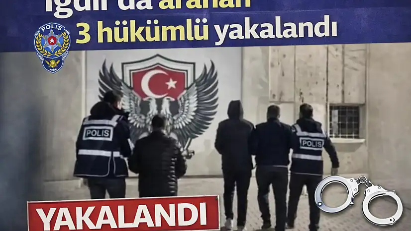 Iğdır'da aranan 3 hükümlü yakalandı