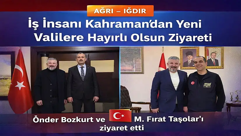 Kahraman'dan Ağrı ve Iğdır'ın yeni valilerine ziyaret