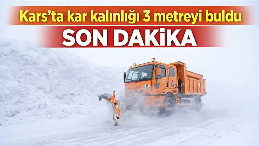 Kars'ta kar kalınlığı 3 metreyi buldu