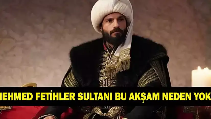 MEHMED FETİHLER SULTANI BU AKŞAM VAR MI YOK MU? Mehmed Fetihler Sultanı yeni bölümü ne zaman?