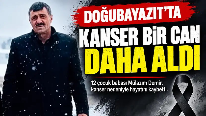Ağrı'da 12 çocuk babası amansız hastalığa yenik düştü