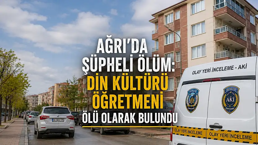 Ağrı'da Din Kültürü öğretmeni evinde ölü bulundu