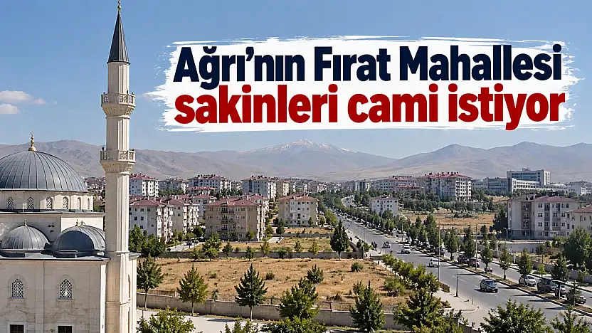 Ağrı'nın Fırat Mahallesi sakinleri cami istiyor