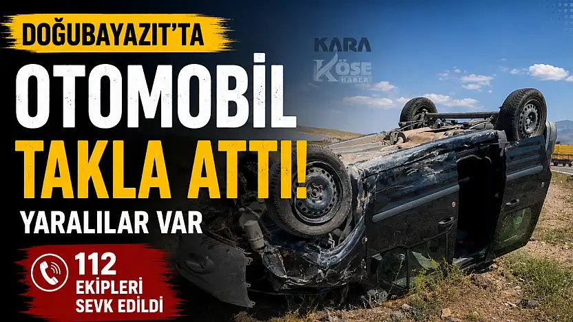 Doğubayazıt'ta otomobil takla attı! Yaralılar var