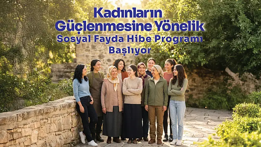 İbrahim Çeçen Vakfı'ndan kadınların güçlenmesine 250 bin TL'ye kadar hibe desteği